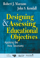 Designing and Assessing Educational Objectives: Applying the New Taxonomy - Marzano, Robert J (Editor), and Kendall, John S (Editor)