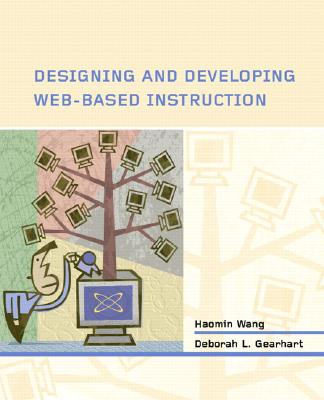 Designing and Developing Web-Based Instruction - Wang, Haomin, and Gearhart, Deborah L