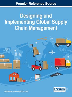 Designing and Implementing Global Supply Chain Management - Joshi, Sudhanshu, Dr. (Editor), and Joshi, Rohit (Editor)