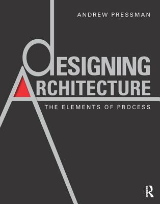 Designing Architecture: The Elements of Process - Pressman, Andrew