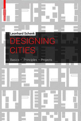 Designing Cities: Basics, Principles, Projects - Schenk, Leonhard