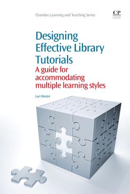 Designing Effective Library Tutorials: A Guide for Accommodating Multiple Learning Styles - Mestre, Lori