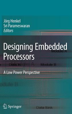 Designing Embedded Processors: A Low Power Perspective - Henkel, Jrg (Editor), and Parameswaran, Sri (Editor)