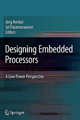 Designing Embedded Processors: A Low Power Perspective - Henkel, Jrg (Editor), and Parameswaran, Sri (Editor)