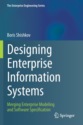 Designing Enterprise Information Systems: Merging Enterprise Modeling and Software Specification - Shishkov, Boris