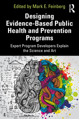Designing Evidence-Based Public Health and Prevention Programs: Expert Program Developers Explain the Science and Art - Feinberg, Mark E (Editor)