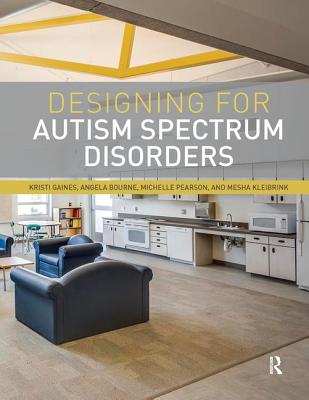 Designing for Autism Spectrum Disorders - Gaines, Kristi, and Bourne, Angela, and Pearson, Michelle