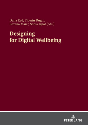 Designing for Digital Wellbeing - Rad, Dana (Editor), and Dughi, Tiberiu (Editor), and Maier, Roxana (Editor)