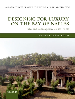 Designing for Luxury on the Bay of Naples: Villas and Landscapes (c. 100 BCE-79 CE) - Zarmakoupi, Mantha