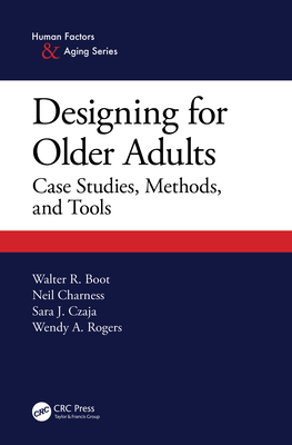 Designing for Older Adults: Case Studies, Methods, and Tools - Boot, Walter, and Charness, Neil, and Czaja, Sara J