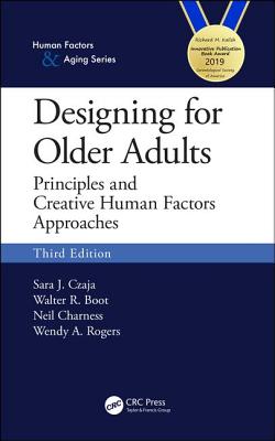 Designing for Older Adults: Principles and Creative Human Factors Approaches, Third Edition - Czaja, Sara J., and Boot, Walter R., and Charness, Neil