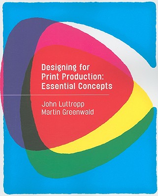 Designing for Print Production: Essential Concepts - Greenwald, Martin L, and Luttropp, John C