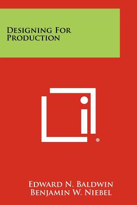 Designing for Production - Baldwin, Edward N, and Niebel, Benjamin W