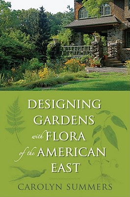 Designing Gardens with Flora of the American East - Summers, Carolyn