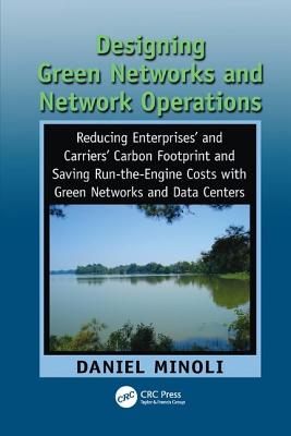 Designing Green Networks and Network Operations: Saving Run-the-Engine Costs - Minoli, Daniel