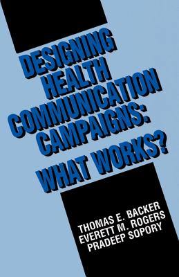 Designing Health Communication Campaigns: What Works? - Backer, Thomas E, PhD, and Sopory, Pradeep, and Rogers, Everett M