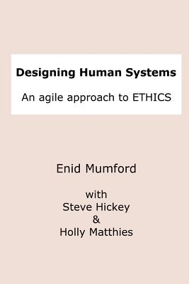 Designing Human Systems - Hickey, Steve, and Matthies, Holly, and Mumford, Enid