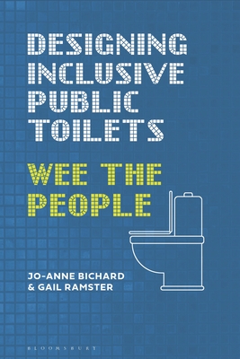 Designing Inclusive Public Toilets: Wee the People - Bichard, Jo-Anne, and Ramster, Gail