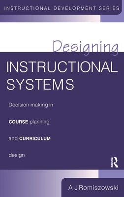 Designing Instructional Systems: Decision Making in Course Planning and Curriculum Design - Romiszowski, A J