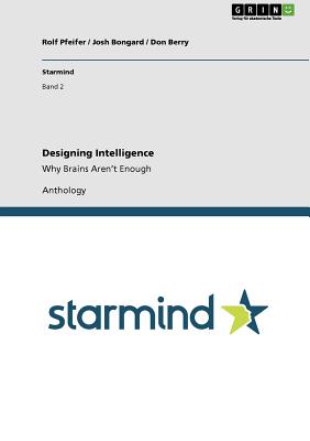 Designing Intelligence: Why Brains Aren't Enough - Pfeifer, Rolf, and Bongard, Josh, and Berry, Don