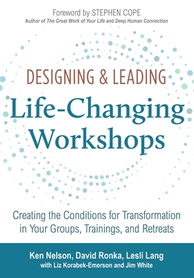 Designing & Leading Life-Changing Workshops: Creating the Conditions for Transformation in Your Groups, Trainings, and Retreats - Ronka, David, and Lang, Lesli, and Korabek-Emerson, Liz