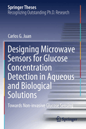 Designing Microwave Sensors for Glucose Concentration Detection in Aqueous and Biological Solutions: Towards Non-Invasive Glucose Sensing