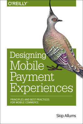 Designing Mobile Payment Experiences: Principles and Best Practices for Mobile Commerce - Allums, Skip