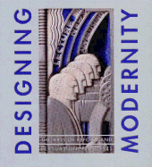 Designing Modernity: The Arts of Reform and Persuasion, 1885-1945: Selections from the Wolfsonian - Kaplan, Wendy (Editor)