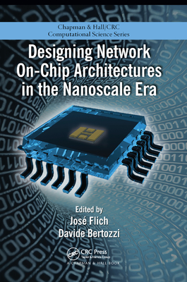 Designing Network On-Chip Architectures in the Nanoscale Era - Flich, Jose (Editor), and Bertozzi, Davide (Editor)