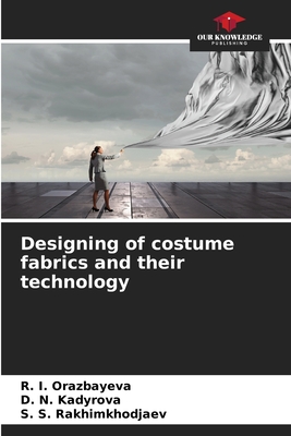 Designing of costume fabrics and their technology - Orazbayeva, R I, and Kadyrova, D N, and Rakhimkhodjaev, S S