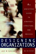 Designing Organizations: An Executive Guide to Strategy, Structure, and Process Revised