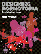 Designing Pornotopia: Travels in Visual Culture - Poynor, Rick