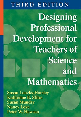 Designing Professional Development for Teachers of Science and Mathematics - Loucks-Horsley, Susan, and Stiles, Katherine E, and Mundry, Susan E