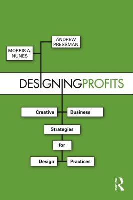 Designing Profits: Creative Business Strategies for Design Practices - Nunes, Morris, and Pressman, Andrew