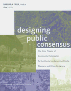 Designing Public Consensus: The Civic Theater of Community Participation for Architects, Landscape Architects, Planners, and Urban Designers
