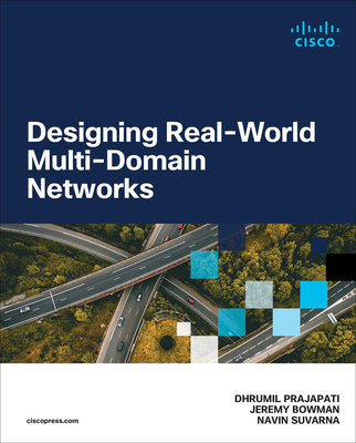 Designing Real-World Multi-domain Networks - Prajapati, Dhrumil, and Bowman, Jeremy, and Suvarna, Navin