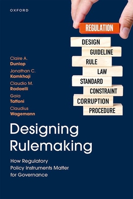 Designing Rulemaking: How Regulatory Policy Instruments Matter for Governance - Dunlop, Claire A., Prof., and Kamkhaji, Jonathan C., Dr., and Radaelli, Claudio M., Prof.