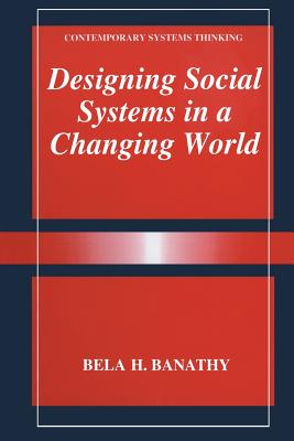 Designing Social Systems in a Changing World - Banathy, Bela H