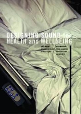 Designing Sound for Health and Wellbeing - Brown, David, and Grierson, Elizabeth, and Samartzis, Philip