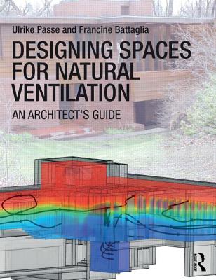 Designing Spaces for Natural Ventilation: An Architect's Guide - Passe, Ulrike, and Battaglia, Francine