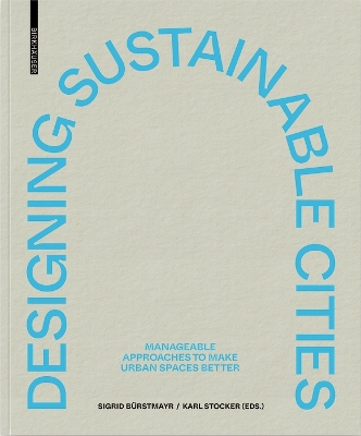 Designing Sustainable Cities: Manageable Approaches to Make Urban Spaces Better - Brstmayr, Sigrid (Editor), and Stocker, Karl (Editor), and Draus, Paul (Contributions by)