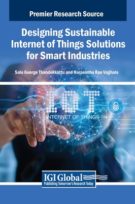 Designing Sustainable Internet of Things Solutions for Smart Industries - Thandekkattu, Salu George (Editor), and Vajjhala, Narasimha Rao (Editor)