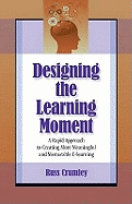 Designing the Learning Moment: A Rapid Approach to Creating More Meaningful and Memorable E-learning