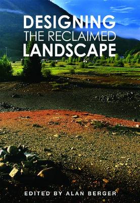 Designing the Reclaimed Landscape - Berger, Alan (Editor)