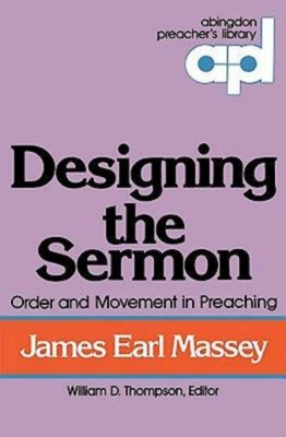 Designing the Sermon: Order and Movement in Preaching (Abingdon Preacher's Library Series) - Massey, James Earl