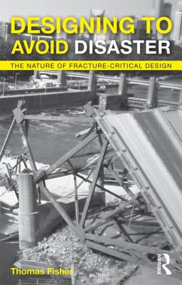 Designing To Avoid Disaster: The Nature of Fracture-Critical Design - Fisher, Thomas
