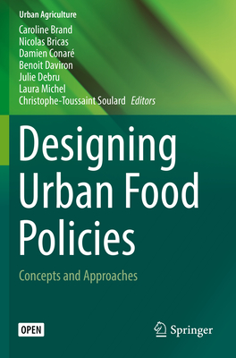 Designing Urban Food Policies: Concepts and Approaches - Brand, Caroline (Editor), and Bricas, Nicolas (Editor), and Conar, Damien (Editor)