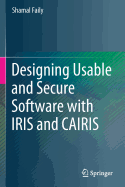 Designing Usable and Secure Software with IRIS and CAIRIS