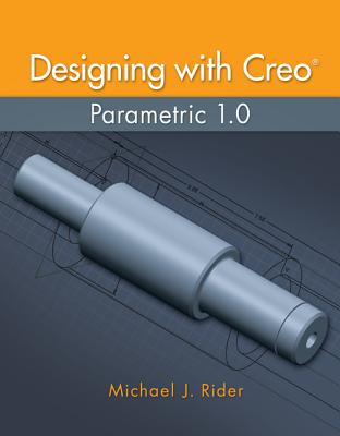 Designing with Creo Parametric - Rider, Michael J