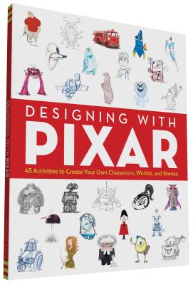 Designing with Pixar: 45 Activities to Create Your Own Characters, Worlds, and Stories - Lasseter, John (Foreword by), and Bierut, Michael (Introduction by), and Cooper Hewitt Smithsonian Design Museum (Creator)